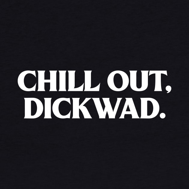 Chill out, dickwad. by Krobilad